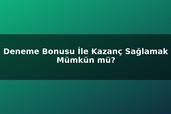 Deneme Bonusu İle Kazanç Sağlamak Mümkün mü?