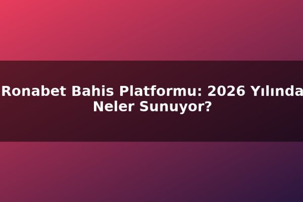 Ronabet Bahis Platformu: 2026 Yılında Neler Sunuyor?